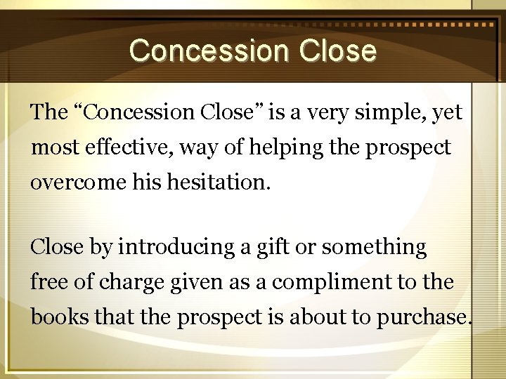 Concession Close The “Concession Close” is a very simple, yet most effective, way of
