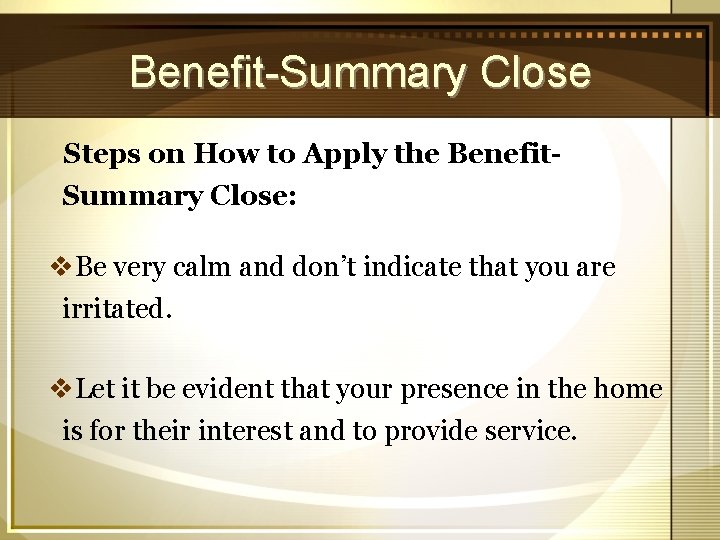 Benefit-Summary Close Steps on How to Apply the Benefit. Summary Close: v. Be very