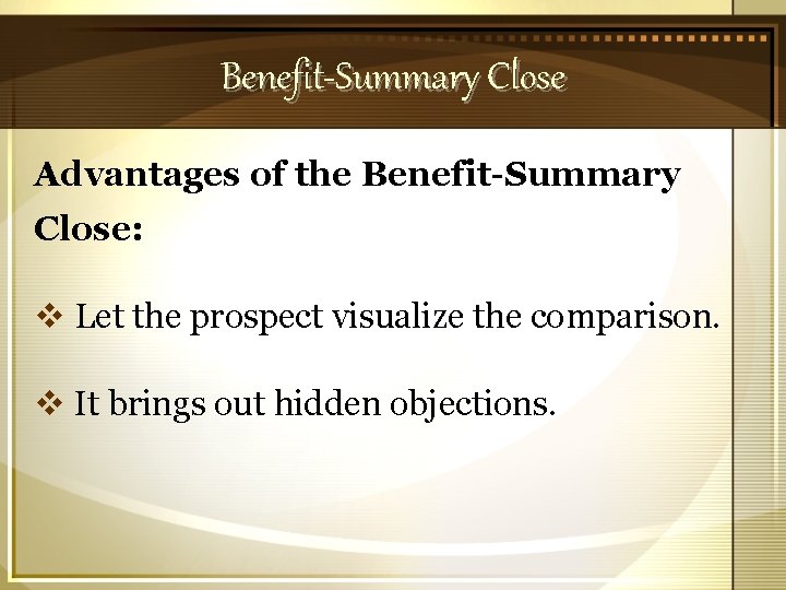 Benefit-Summary Close Advantages of the Benefit-Summary Close: v Let the prospect visualize the comparison.