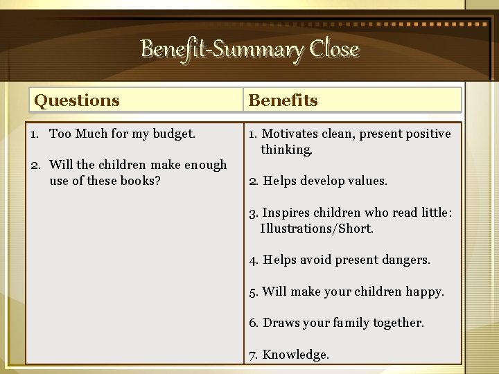 Benefit-Summary Close Questions Benefits 1. Too Much for my budget. 1. Motivates clean, present