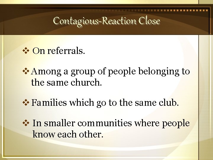 Contagious-Reaction Close v On referrals. v Among a group of people belonging to the