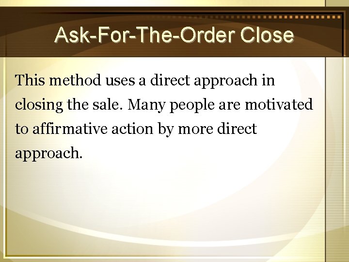 Ask-For-The-Order Close This method uses a direct approach in closing the sale. Many people