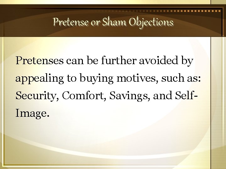 Pretense or Sham Objections Pretenses can be further avoided by appealing to buying motives,