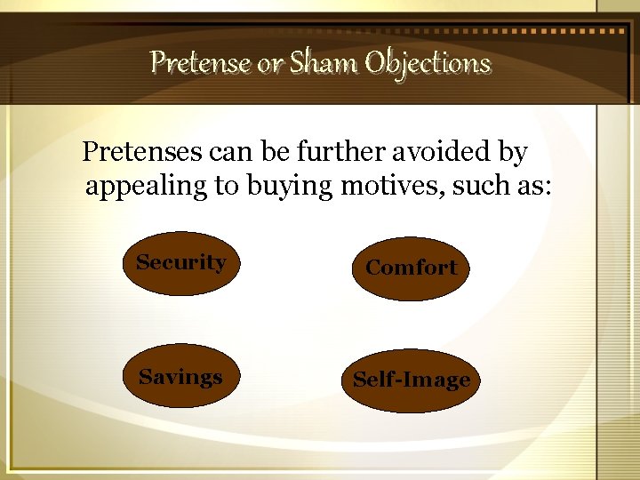 Pretense or Sham Objections Pretenses can be further avoided by appealing to buying motives,