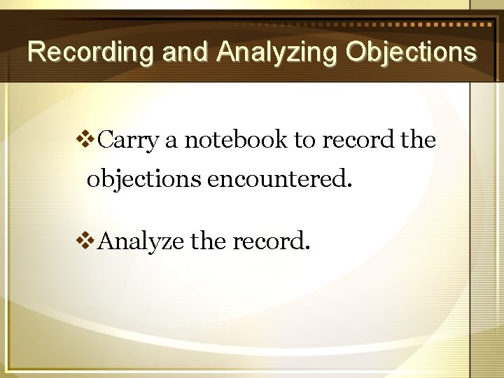 Recording and Analyzing Objections v. Carry a notebook to record the objections encountered. v.