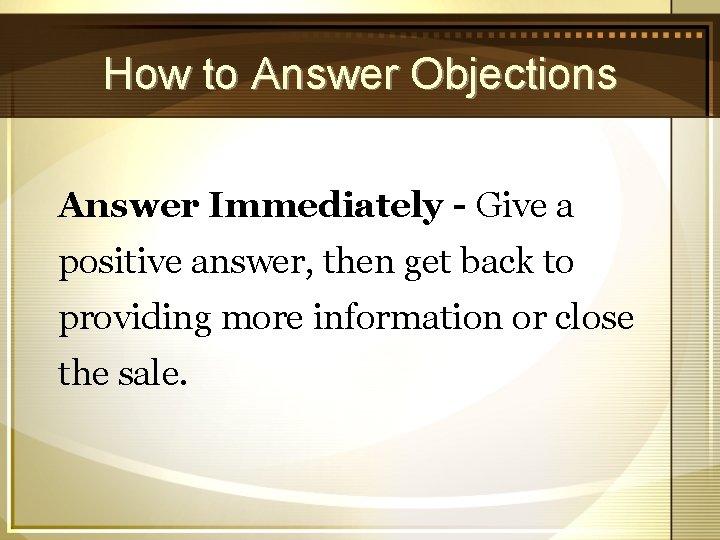How to Answer Objections Answer Immediately - Give a positive answer, then get back