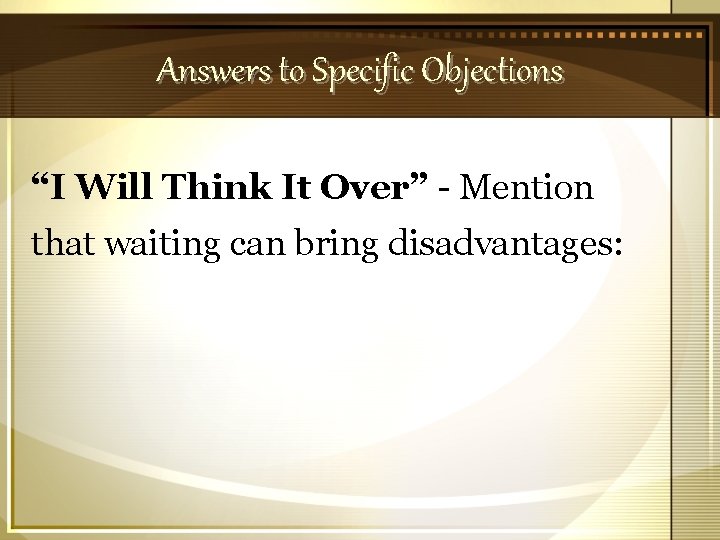 Answers to Specific Objections “I Will Think It Over” - Mention that waiting can