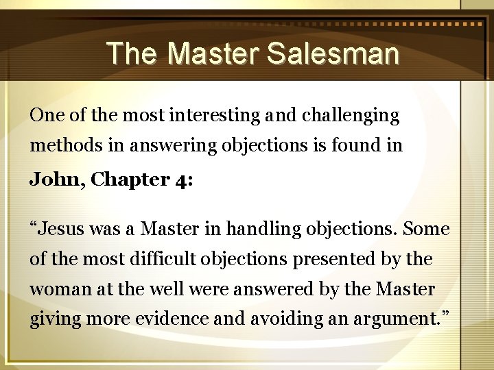 The Master Salesman One of the most interesting and challenging methods in answering objections