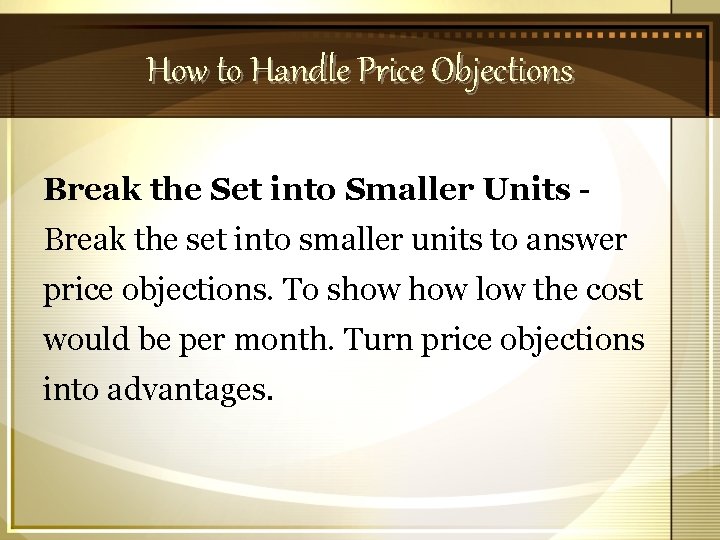 How to Handle Price Objections Break the Set into Smaller Units Break the set