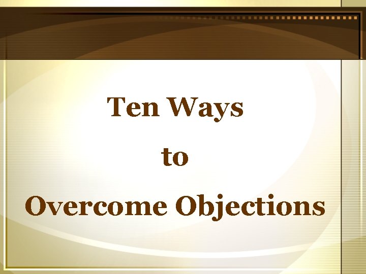 Ten Ways to Overcome Objections 
