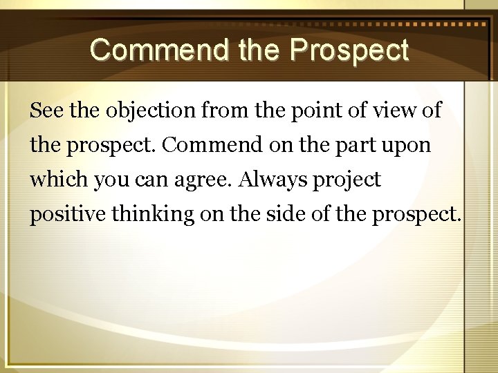 Commend the Prospect See the objection from the point of view of the prospect.