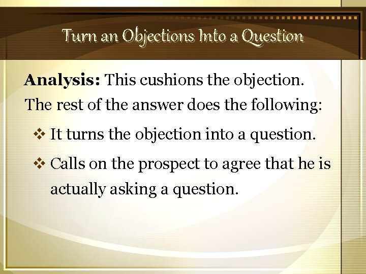 Turn an Objections Into a Question Analysis: This cushions the objection. The rest of