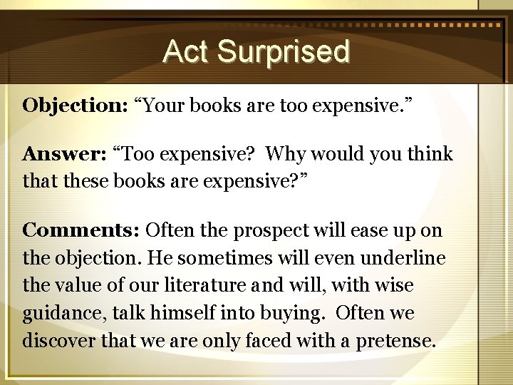 Act Surprised Objection: “Your books are too expensive. ” Answer: “Too expensive? Why would