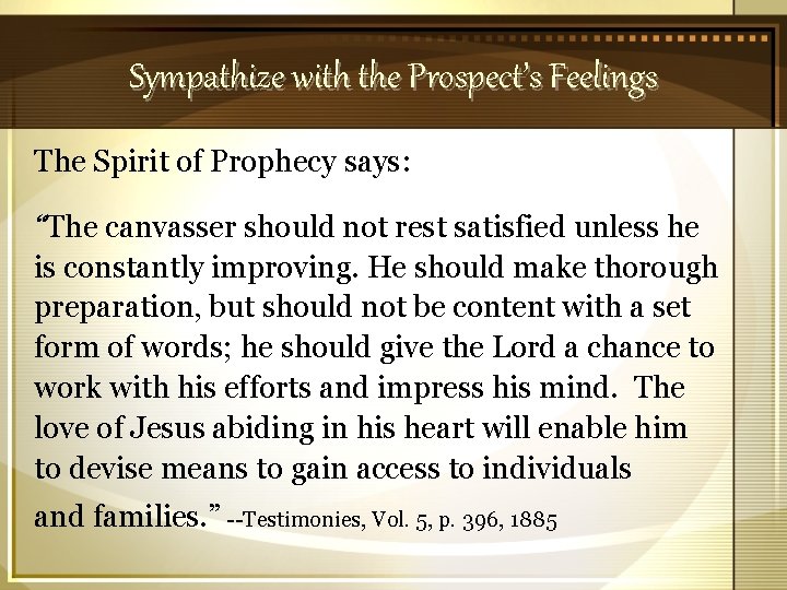 Sympathize with the Prospect’s Feelings The Spirit of Prophecy says: “The canvasser should not
