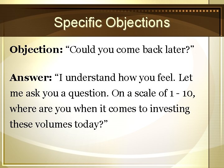 Specific Objections Objection: “Could you come back later? ” Answer: “I understand how you