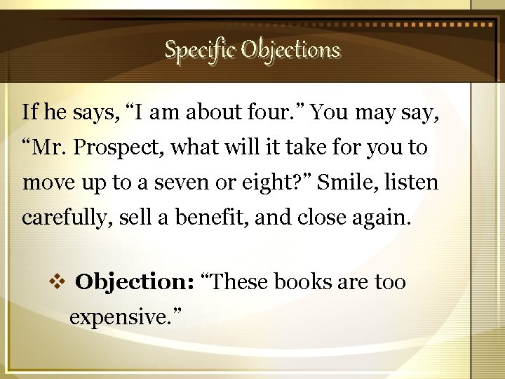 Specific Objections If he says, “I am about four. ” You may say, “Mr.