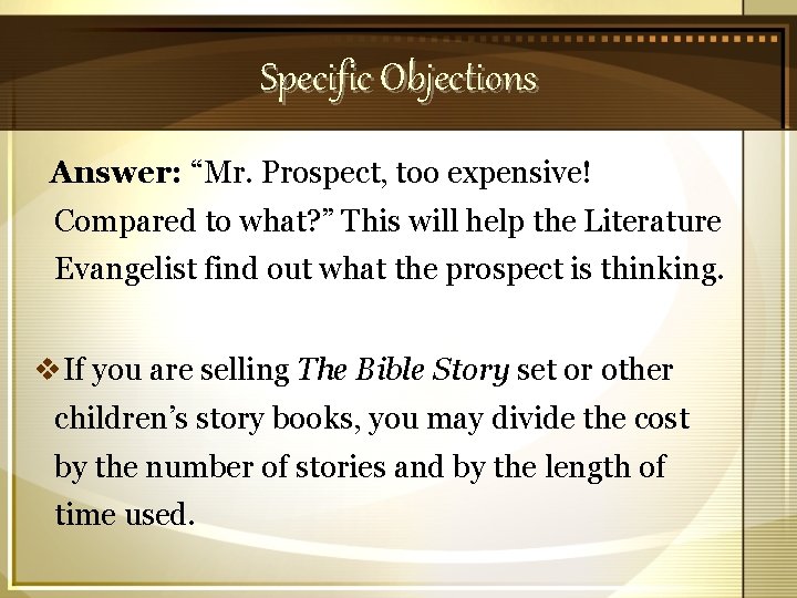 Specific Objections Answer: “Mr. Prospect, too expensive! Compared to what? ” This will help