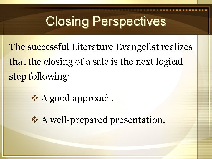 Closing Perspectives The successful Literature Evangelist realizes that the closing of a sale is