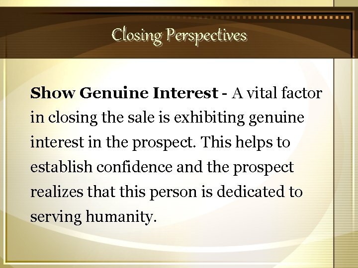 Closing Perspectives Show Genuine Interest - A vital factor in closing the sale is