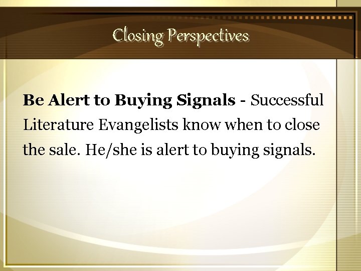 Closing Perspectives Be Alert to Buying Signals - Successful Literature Evangelists know when to