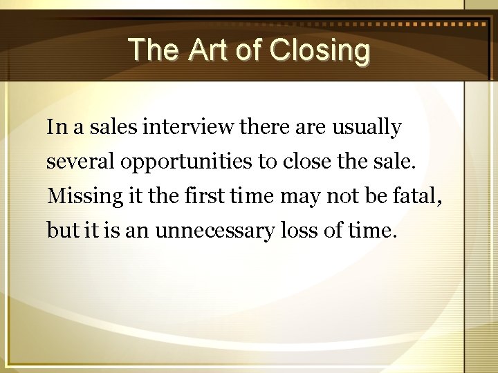 The Art of Closing In a sales interview there are usually several opportunities to