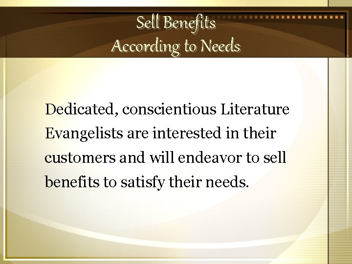 Sell Benefits According to Needs Dedicated, conscientious Literature Evangelists are interested in their customers