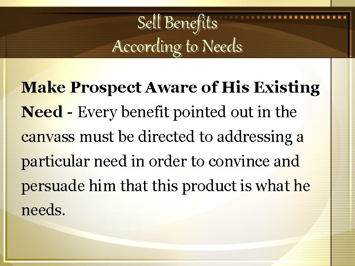 Sell Benefits According to Needs Make Prospect Aware of His Existing Need - Every