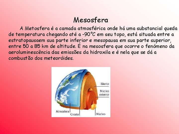 Mesosfera A Metosfera é a camada atmosférica onde há uma substancial queda de temperatura