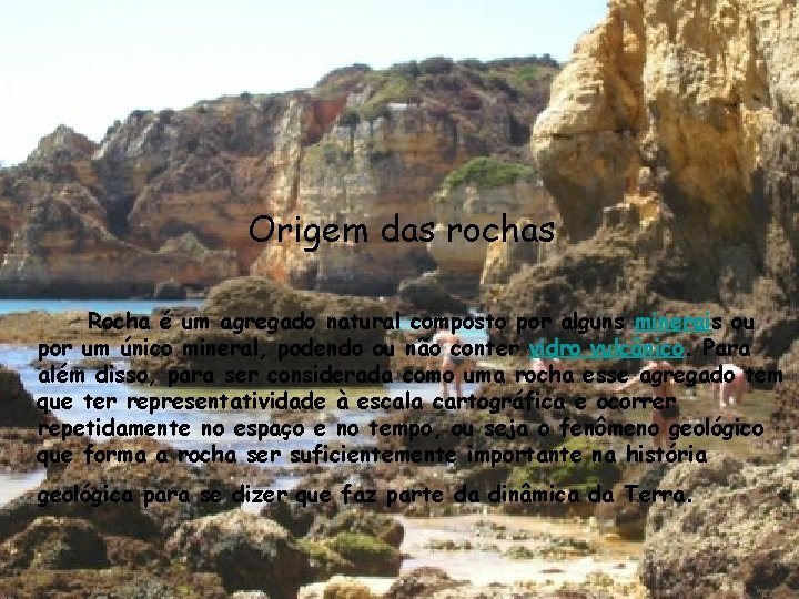 Origem das rochas Rocha é um agregado natural composto por alguns minerais ou por