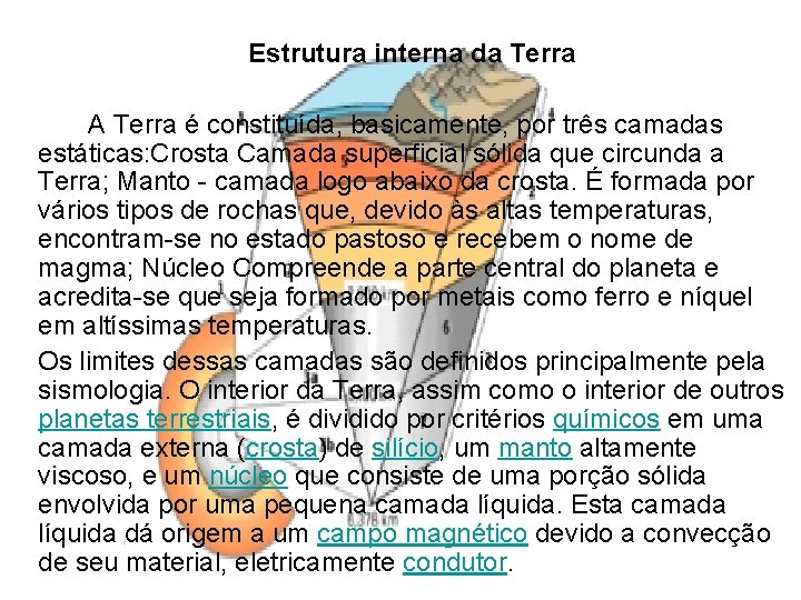 Estrutura interna da Terra A Terra é constituída, basicamente, por três camadas estáticas: Crosta