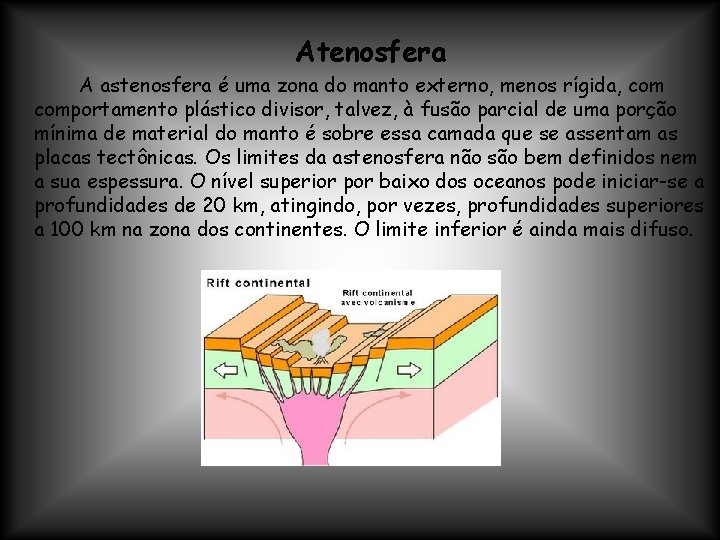 Atenosfera A astenosfera é uma zona do manto externo, menos rígida, comportamento plástico divisor,