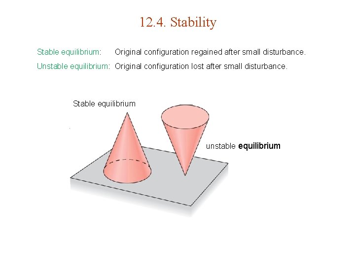 12. 4. Stability Stable equilibrium: Original configuration regained after small disturbance. Unstable equilibrium: Original