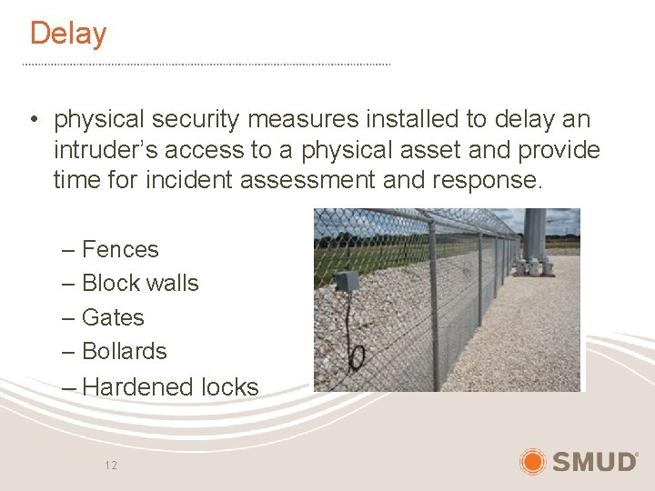 Delay • physical security measures installed to delay an intruder’s access to a physical