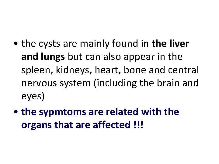 • the cysts are mainly found in the liver and lungs but can • the cysts are mainly found in the liver and lungs but can