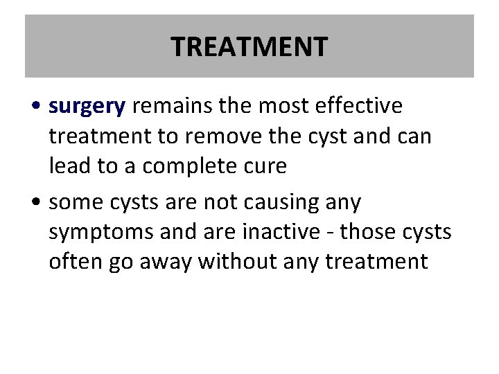 TREATMENT • surgery remains the most effective treatment to remove the cyst and can TREATMENT • surgery remains the most effective treatment to remove the cyst and can