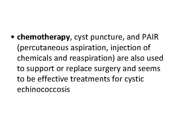 • chemotherapy, cyst puncture, and PAIR (percutaneous aspiration, injection of chemicals and reaspiration) • chemotherapy, cyst puncture, and PAIR (percutaneous aspiration, injection of chemicals and reaspiration)