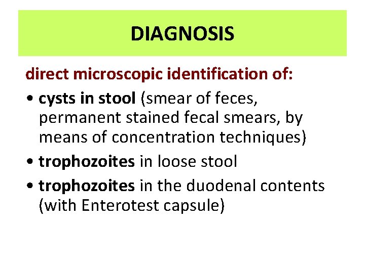 DIAGNOSIS direct microscopic identification of: • cysts in stool (smear of feces, permanent stained DIAGNOSIS direct microscopic identification of: • cysts in stool (smear of feces, permanent stained