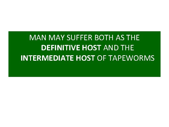 MAN MAY SUFFER BOTH AS THE DEFINITIVE HOST AND THE INTERMEDIATE HOST OF TAPEWORMS MAN MAY SUFFER BOTH AS THE DEFINITIVE HOST AND THE INTERMEDIATE HOST OF TAPEWORMS