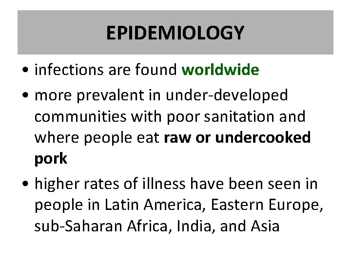 EPIDEMIOLOGY • infections are found worldwide • more prevalent in under-developed communities with poor EPIDEMIOLOGY • infections are found worldwide • more prevalent in under-developed communities with poor