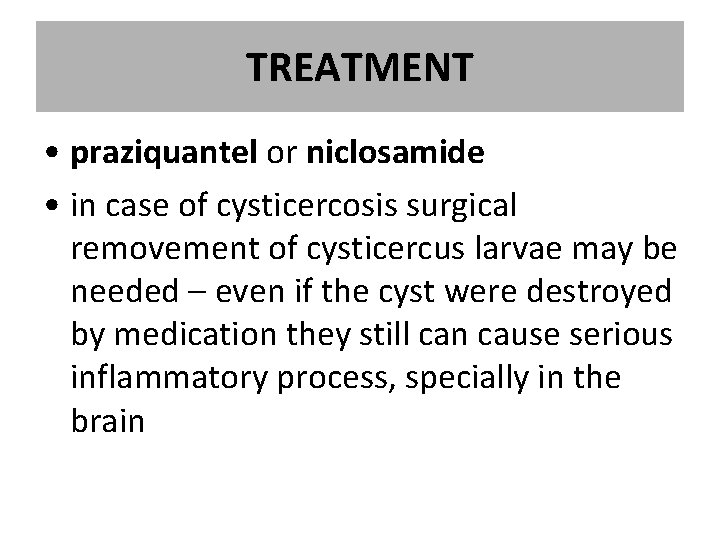 TREATMENT • praziquantel or niclosamide • in case of cysticercosis surgical removement of cysticercus TREATMENT • praziquantel or niclosamide • in case of cysticercosis surgical removement of cysticercus