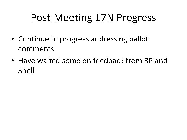 Post Meeting 17 N Progress • Continue to progress addressing ballot comments • Have