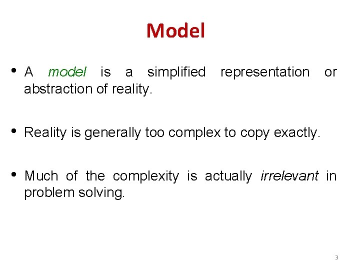 Model • A model is a simplified abstraction of reality. • Reality is generally