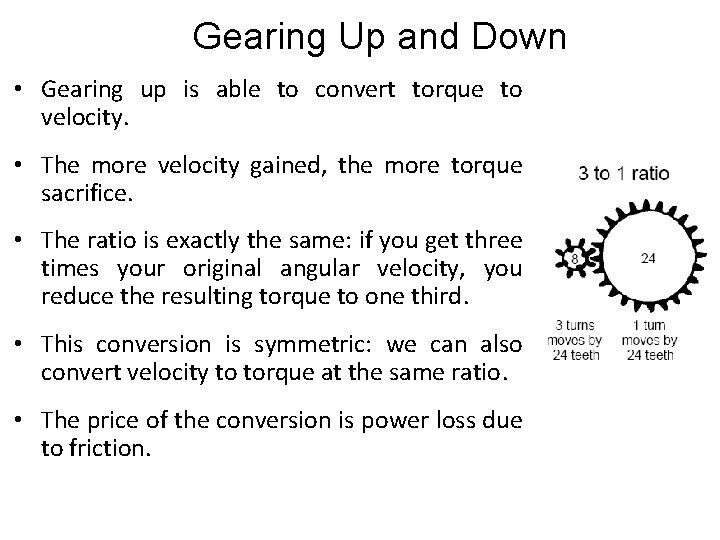 Gearing Up and Down • Gearing up is able to convert torque to velocity. Gearing Up and Down • Gearing up is able to convert torque to velocity.