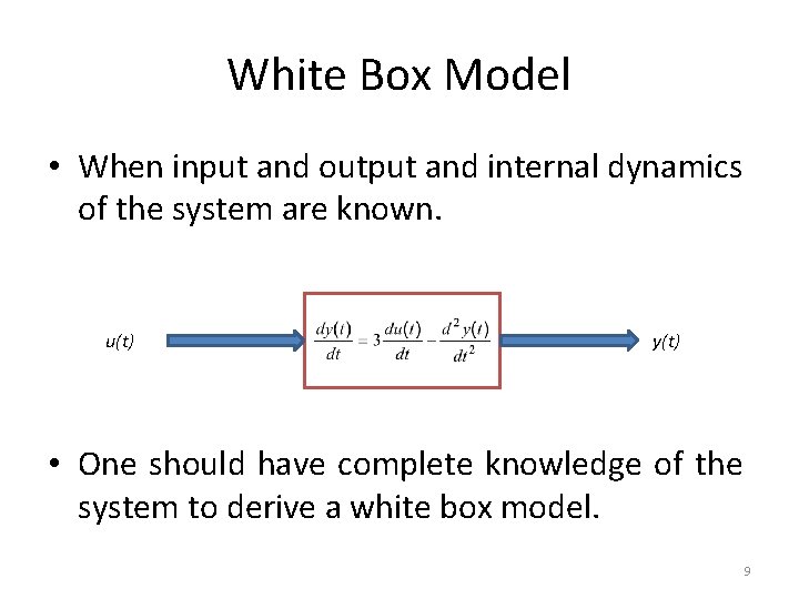 White Box Model • When input and output and internal dynamics of the system White Box Model • When input and output and internal dynamics of the system