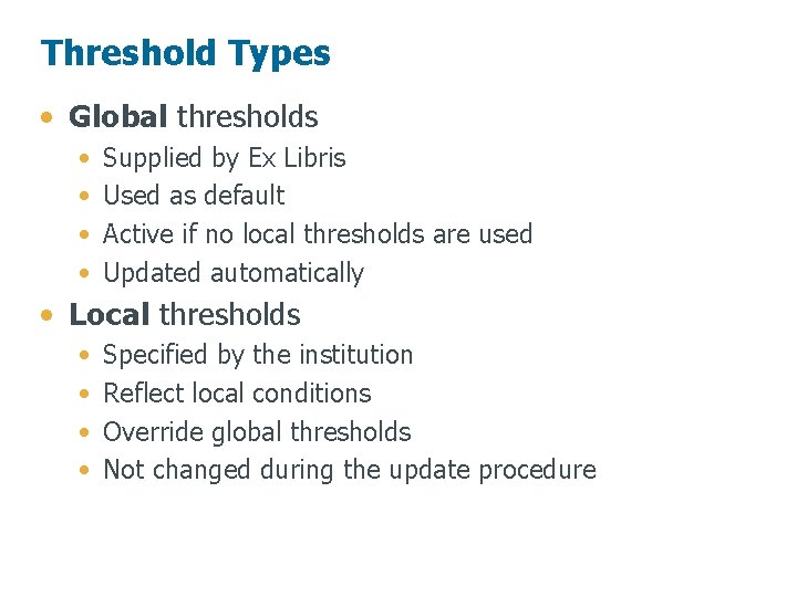 Threshold Types • Global thresholds • • Supplied by Ex Libris Used as default