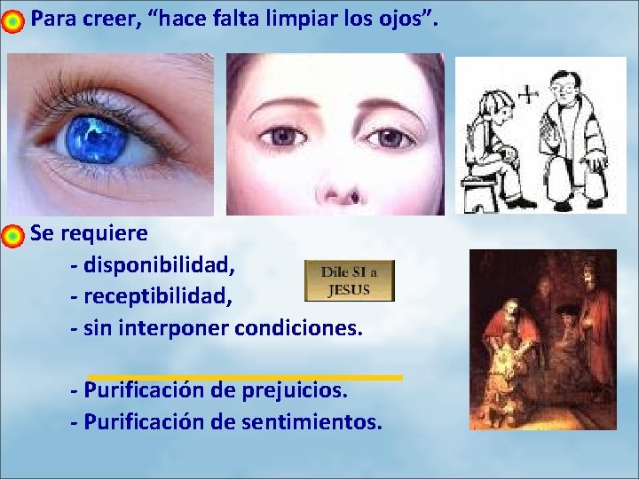 Para creer, “hace falta limpiar los ojos”. Se requiere - disponibilidad, - receptibilidad, -