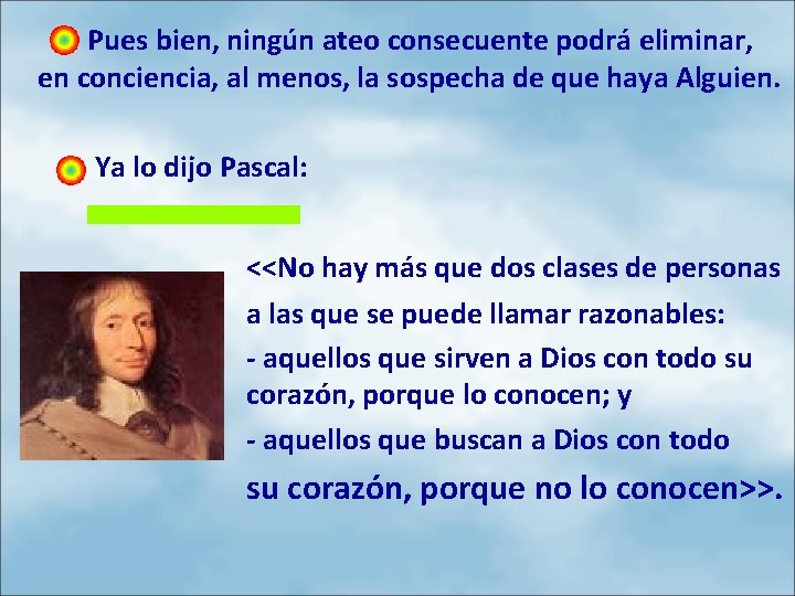 Pues bien, ningún ateo consecuente podrá eliminar, en conciencia, al menos, la sospecha de