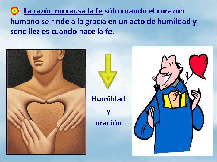 La razón no causa la fe sólo cuando el corazón humano se rinde a