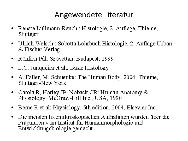 Angewendete Literatur • Renate Lüllmann-Rauch : Histologie, 2. Auflage, Thieme, Stuttgart • Ulrich Welsch