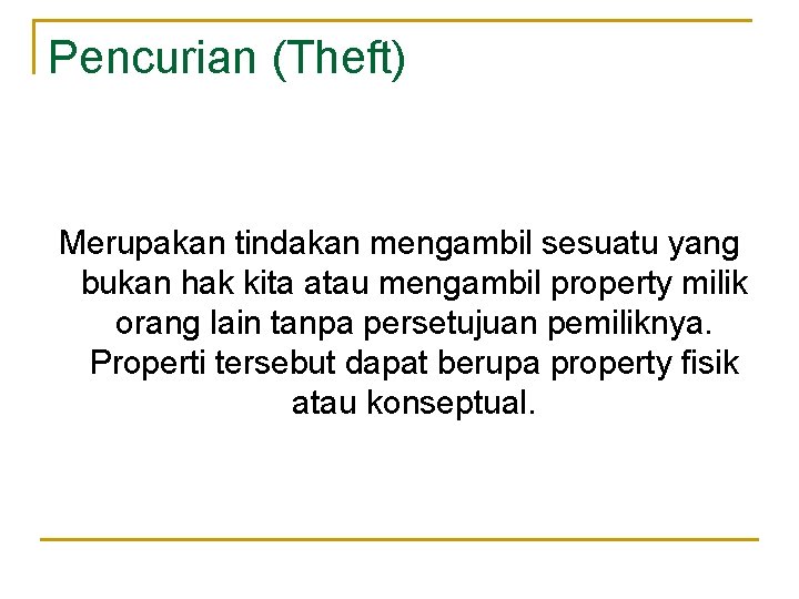 Pencurian (Theft) Merupakan tindakan mengambil sesuatu yang bukan hak kita atau mengambil property milik